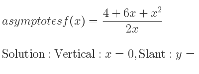 The asymptotes of f(x)=(4+6x+x^2)/(2x) is Vertical: x=0,Slant: y= 1/2 x+3